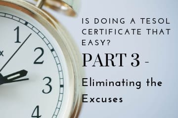 Is Doing a TESOL Certificate That Easy? Part 3 - Eliminating the Excuses