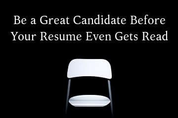 Be a Great Candidate Before Your Resume Even Gets Read