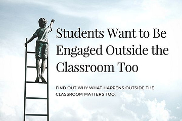 Students Want to Be Engaged Outside the Classroom Too. Teachers have a huge impact on students in the classroom. Find out why what happens outside the classroom matters too.