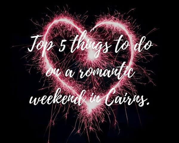 Top 5 Things To Do on a Romantic Weekend in Cairns